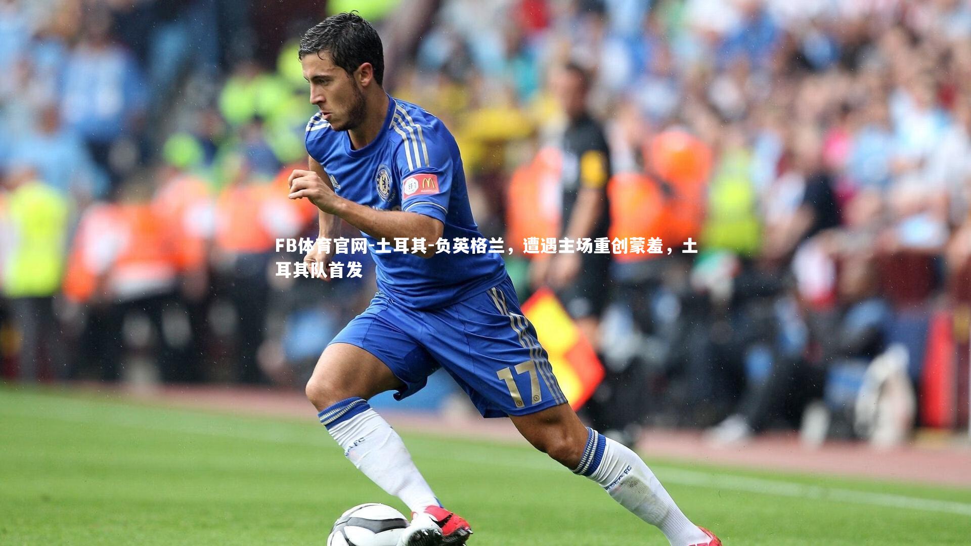 FB体育官网-土耳其-负英格兰，遭遇主场重创蒙羞，土耳其队首发