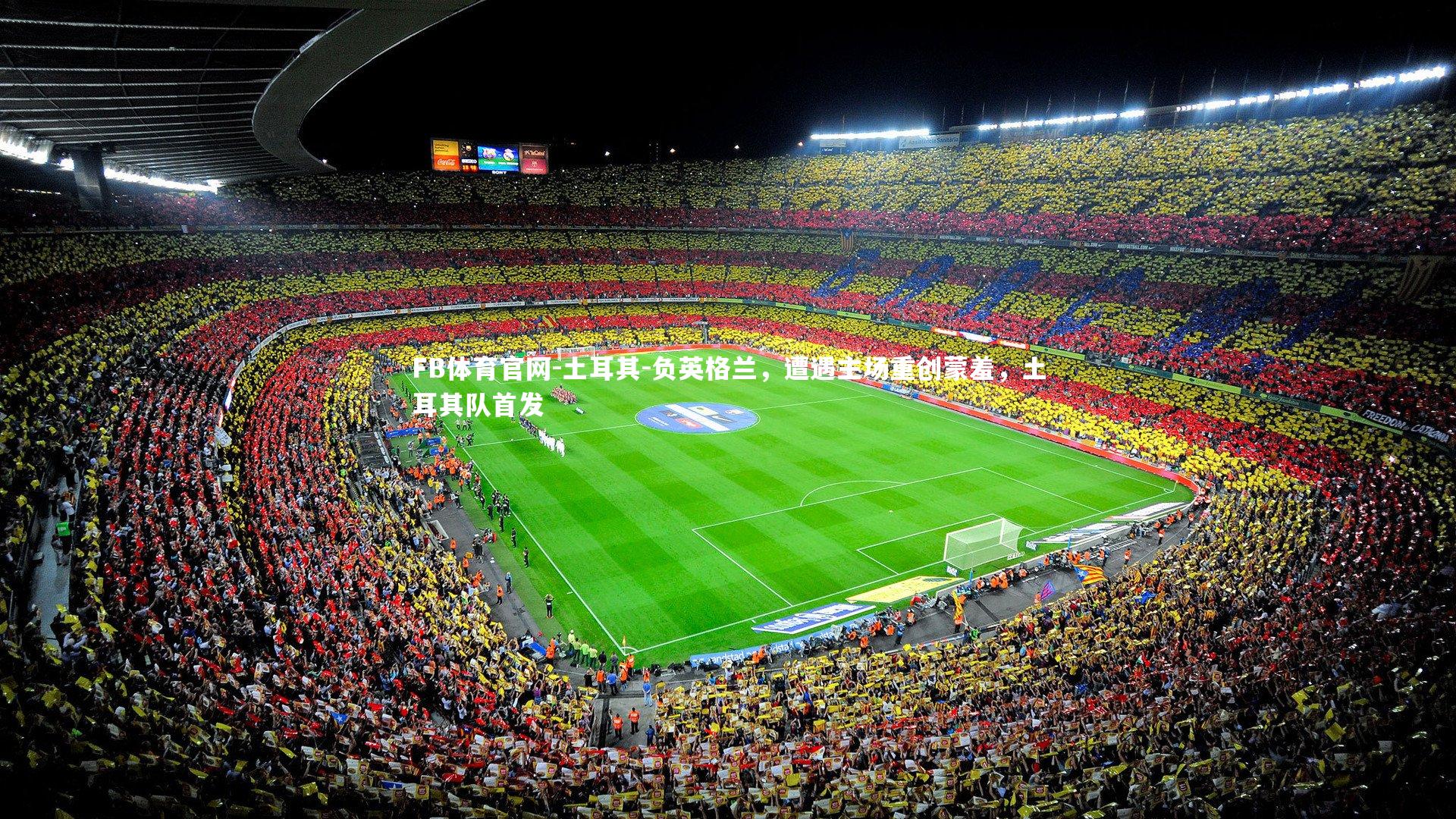 土耳其-负英格兰,遭遇主场重创蒙羞,土耳其队首发