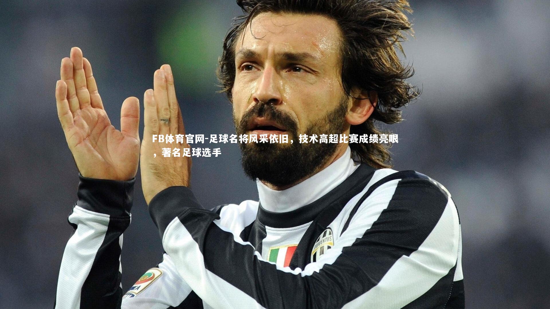 FB体育官网-足球名将风采依旧，技术高超比赛成绩亮眼，著名足球选手