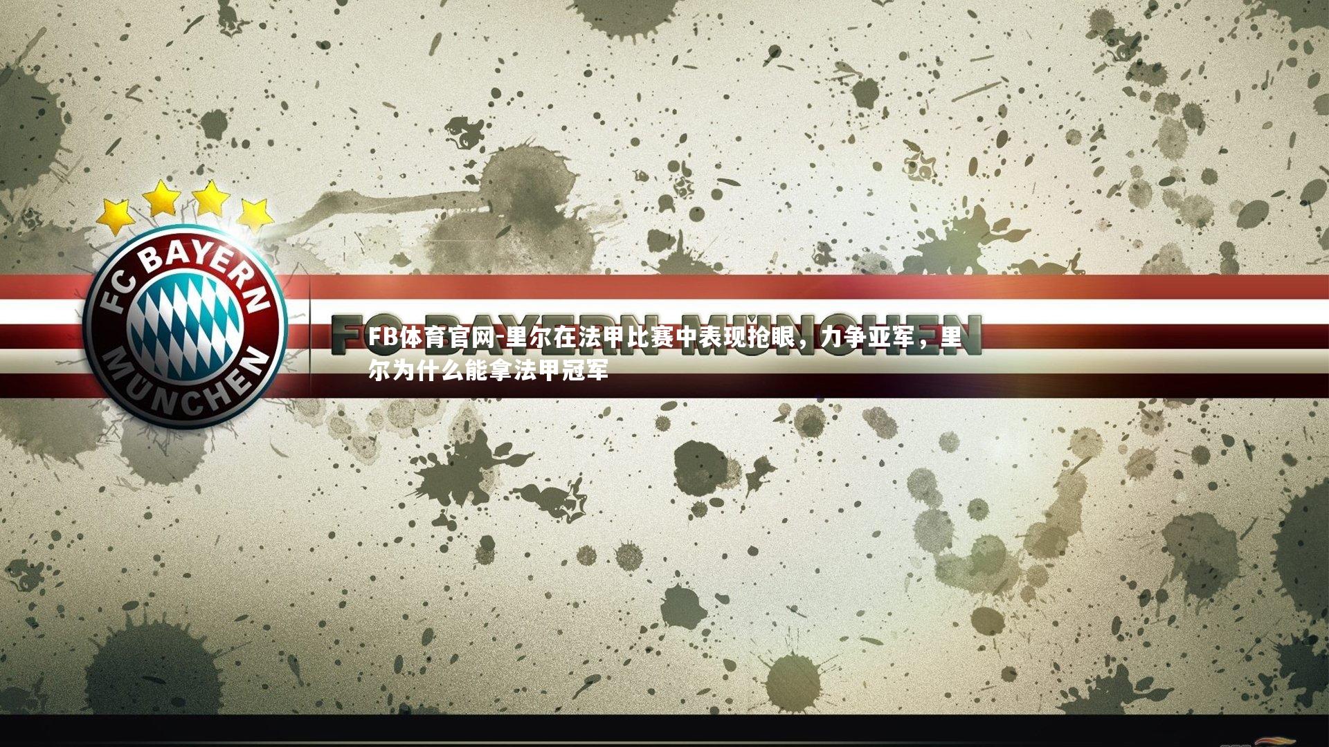 FB体育官网-里尔在法甲比赛中表现抢眼，力争亚军，里尔为什么能拿法甲冠军