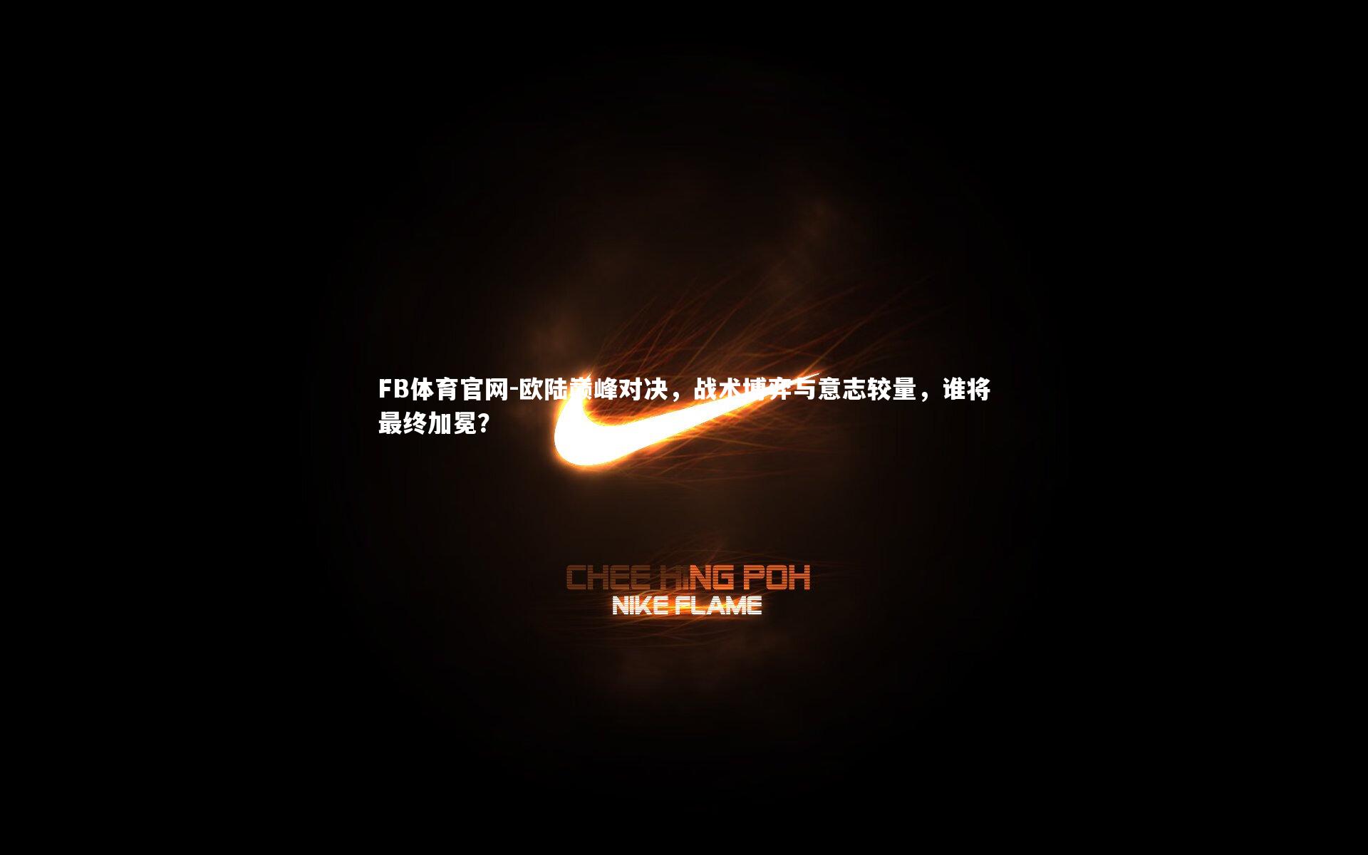 欧陆巅峰对决，战术博弈与意志较量，谁将最终加冕？