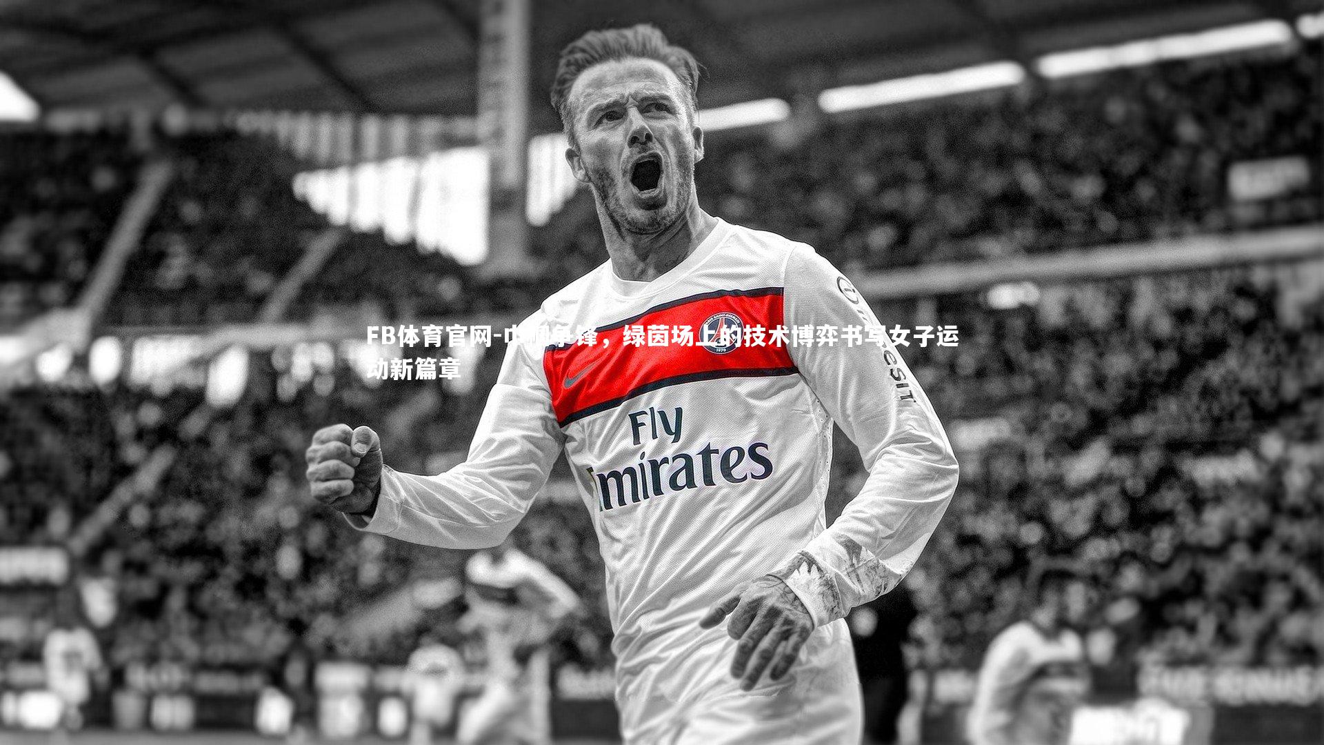 巾帼争锋，绿茵场上的技术博弈书写女子运动新篇章